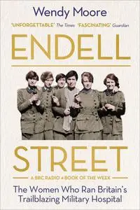 Endell Street: The Women Who Ran Britain's Trailblazing Military Hospital (UK Edition)