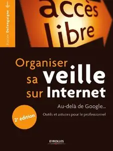 Organiser sa veille sur internet: Au-delà de Google...Outils et astuces pour le professionnel