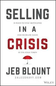 Selling in a Crisis: 55 Ways to Stay Motivated and Increase Sales in Volatile Times (Jeb Blount)