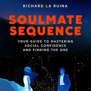 Soulmate Sequence: Your Guide to Mastering Social Confidence and Finding the One [Audiobook]