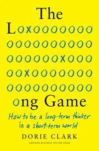 The Long Game: How to Be a Long-Term Thinker in a Short-Term World