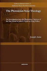 The Phoenician Solar Theology: An Investigation into the Phoenician Opinion of the Sun found in Julian's Hymn to King Helios