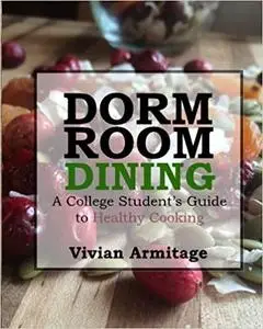 Dorm Room Dining: A College Student's Guide to Healthy Cooking