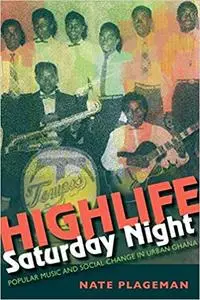 Highlife Saturday Night: Popular Music and Social Change in Urban Ghana