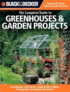 Black & Decker The Complete Guide to Greenhouses & Garden Projects
