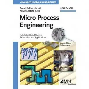 Micro Process Engineering: Fundamentals, Devices, Fabrication, and Applications (repost)