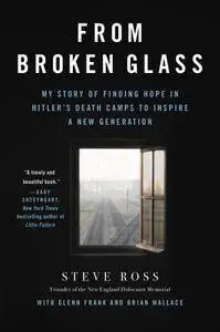 From Broken Glass: My Story of Finding Hope in Hitlers Death Camps to Inspire a New Generation