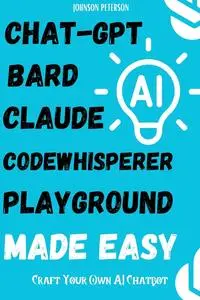 ChatGPT, Bard, Claude, Codewhisperer, Playground Made Easy: How To Build an AI Chatbot Like ChatGPT