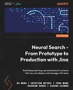 Neural Search - From Prototype to Production with Jina: Build deep learning–powered search systems that you can deploy (repost)