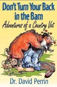 Don't Turn Your Back in the Barn: Adventures of a Country Vet