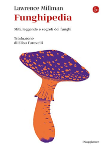 Funghipedia. Miti, leggende e segreti dei funghi - Lawrence Millman