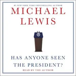 «Has Anyone Seen the President?» by Michael Lewis