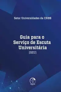 «Guia para o Serviço de Escuta Universitária (SEU)» by Eneida Bomfi m, Janaina Aparecida Mendonça Santos, Pe. Danilo Pin