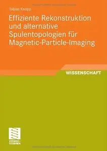 Effiziente Rekonstruktion und alternative Spulentopologien für Magnetic-Particle-Imaging (repost)