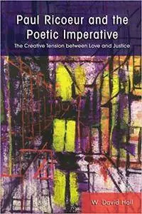 Paul Ricoeur and the Poetic Imperative: The Creative Tension Between Love and Justice (Repost)