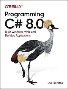 Programming C# 8.0: Build Windows, Web, and Desktop Applications (Early Release)