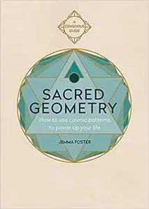 Sacred Geometry (Conscious Guides): How to use cosmic patterns to power up your life