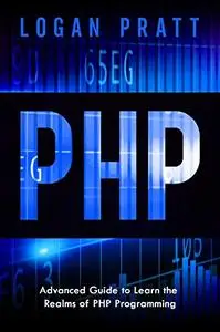 PHP: Advanced Guide to Learn the Realms of PHP Programming