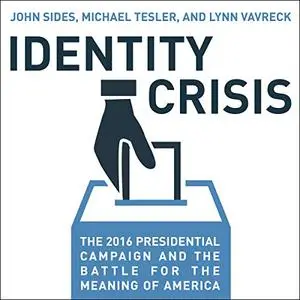 Identity Crisis: The 2016 Presidential Campaign and the Battle for the Meaning of America [Audiobook]