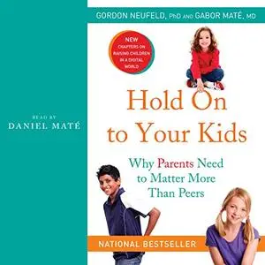 Hold On to Your Kids: Why Parents Need to Matter More Than Peers [Audiobook]