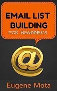 Email List Building for Beginners: An Effective System to Get Started with List Building and Start Building Your Audience