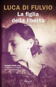 Luca Di Fulvio - La figlia della libertà