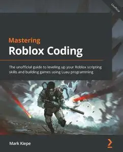 Mastering Roblox Coding: The unofficial guide to leveling up your Roblox scripting skills and building games using Luau