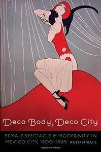 Deco Body, Deco City: Female Spectacle and Modernity in Mexico City, 1900–1939