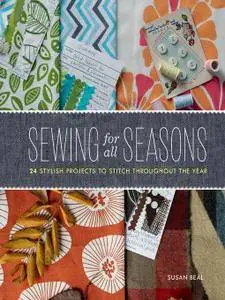 Sewing for All Seasons: 24 Stylish Projects to Stitch Throughout the Year