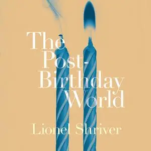 «The Post-Birthday World» by Lionel Shriver