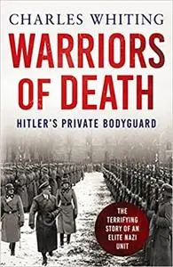 Warriors of Death: The Final Battles of Hitler’s Private Bodyguard, 1944-45