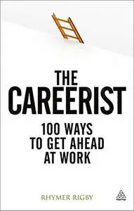 The Careerist: Over 100 Ways to Get Ahead at Work