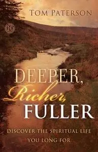 «Deeper, Richer, Fuller: Discover the Spiritual Life You Long For» by Tom Paterson