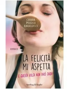 Chiara Pelossi Angelucci – La felicità mi aspetta. E questa volta non farò tardi