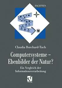 Computersysteme — Ebenbilder der Natur?: Ein Vergleich der Informationsverarbeitung