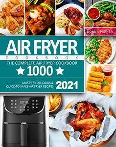 Air Fryer Cookbook: The Complete Air Fryer Cookbook 1000 | Must-Try Delicious & Quick-to-Make Air Fryer Recipes 2021