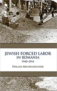 Jewish Forced Labor in Romania, 1940–1944