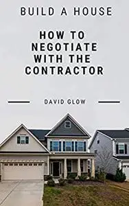 Build a House : How to Negotiate With the Contractor