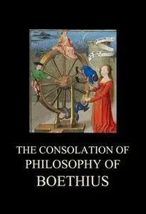 «The Consolation of Philosophy of Boethius» by Boethius