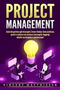 PROJECT MANAGEMENT: Guida alla gestione agile dei progetti, Scrum e Kanban. Come pianificare