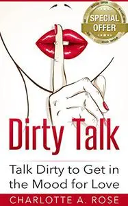 Dirty Talk: Talk Dirty to Get in the Mood for Love