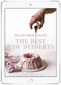 Yellow Mood Kitchen – The Best Raw Desserts: Healthy Desserts without Gluten, Refined Sugar, Dairy and Eggs