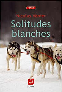 Solitudes blanches - Nicolas Vanier