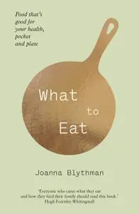 «What to Eat: Food that’s good for your health, pocket and plate» by Joanna Blythman