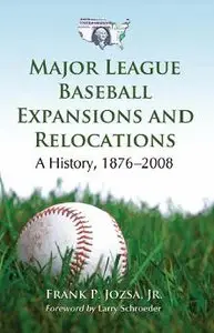 Major League Baseball Expansions and Relocations: A History, 1876-2008 (repost)