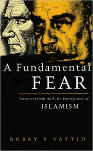 A Fundamental Fear: Eurocentrism and the Emergence of Islamism (Postcolonial Encounters Series)