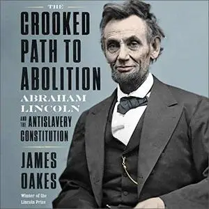 The Crooked Path to Abolition: Abraham Lincoln and the Antislavery Constitution [Audiobook]