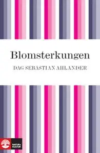 «Blomsterkungen : Boken om Carl von Linné» by Dag Sebastian Ahlander