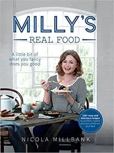 Milly’s Real Food: 100+ easy and delicious recipes to comfort, restore and put a smile on your face