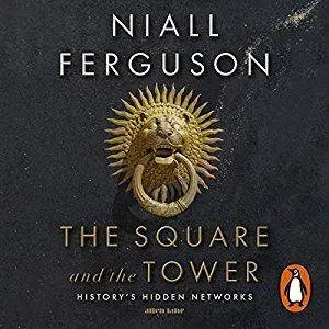 The Square and the Tower: Networks, Hierarchies and the Struggle for Global Power [Audiobook]